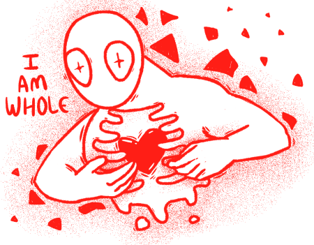 a digital drawing of a nondescript, blank-white humanoid. they only have their middle torso and up. their rib cage is open, showing a large red beating heart. their hands are posed in front of them, gently and protectively framing the heart. their face has only large eyes with cross-shaped pupils. text next to them reads 'I am whole'.